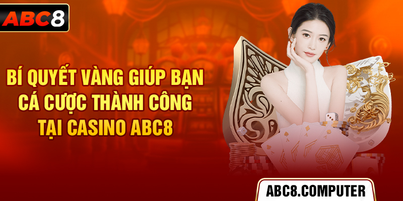 Bí quyết vàng giúp bạn giải trí thành công tại casino ABC8