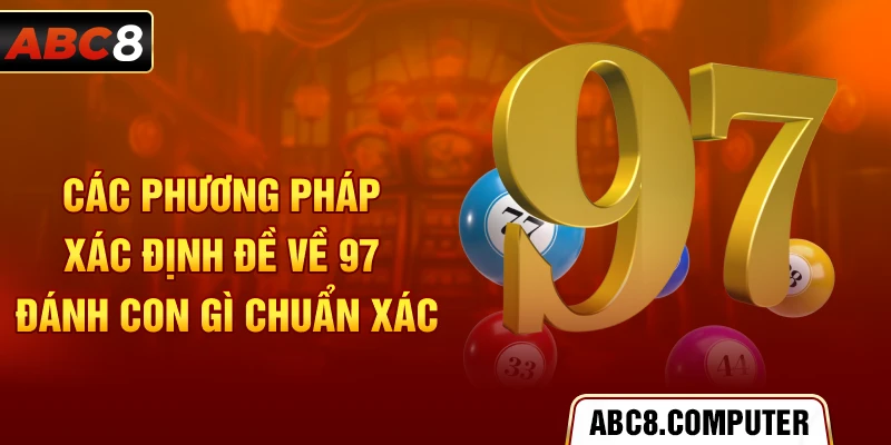 Các phương pháp xác định đề về 97 đánh con gì chuẩn xác