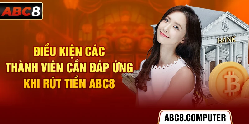 Điều kiện các thành viên cần đáp ứng khi rút tiền ABC8