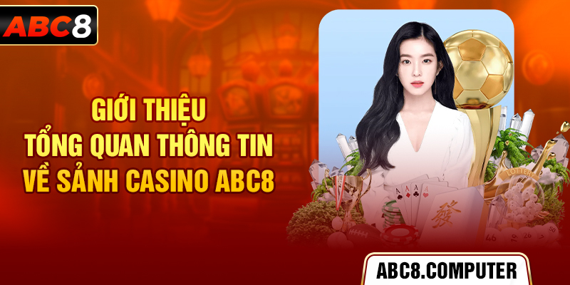 Giới thiệu tổng quan thông tin về sảnh casino ABC8