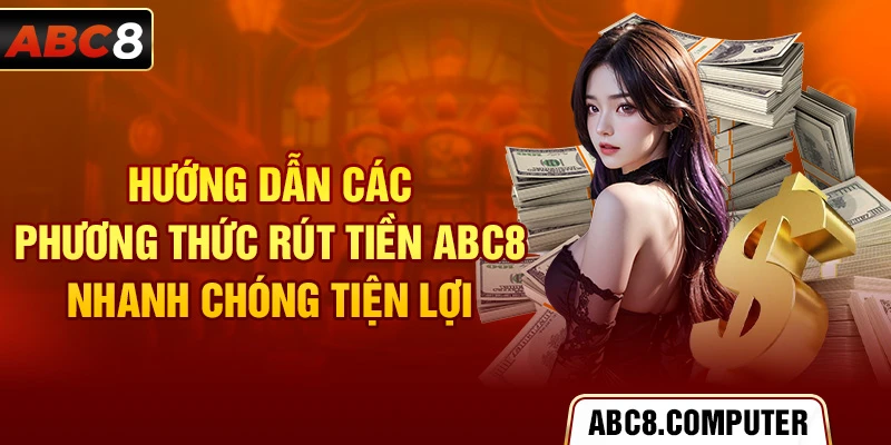 Hướng dẫn các phương thức rút tiền ABC8 nhanh chóng tiện lợi