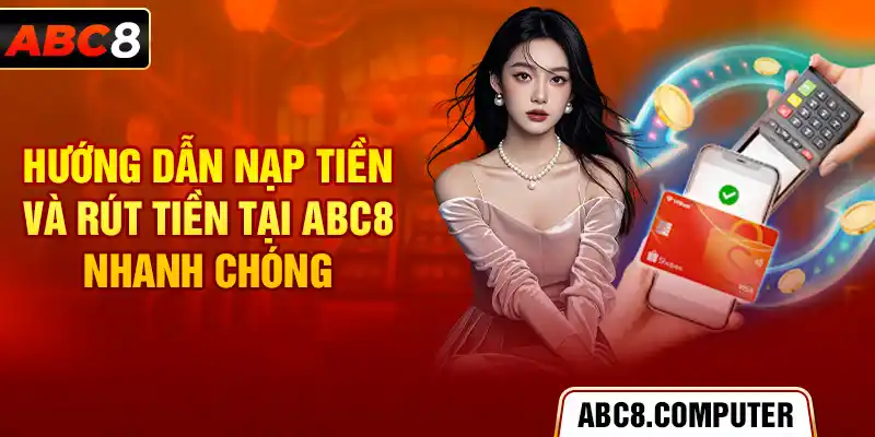 Hướng dẫn nạp tiền và rút tiền tại ABC8 nhanh chóng