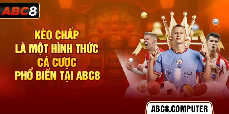 Kèo chấp là một hình thức cá cược phổ biến tại ABC8