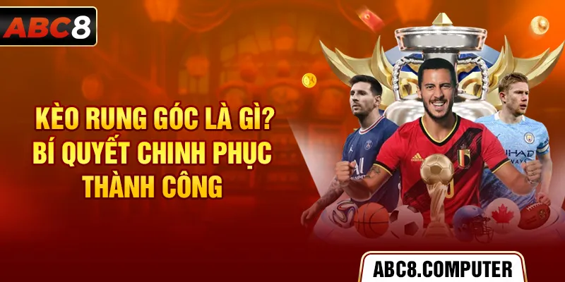 Kèo Rung Góc Là Gì? Bí Quyết Chinh Phục Thành Công