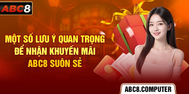 Một số lưu ý quan trọng để nhận khuyến mãi ABC8 suôn sẻ