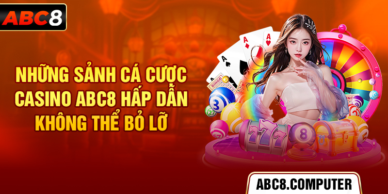 Những sảnh cá cược casino ABC8 hấp dẫn không thể bỏ lỡ