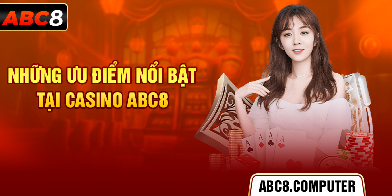 Những ưu điểm có một không hai tại casino ABC8